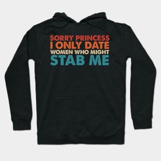 Sorry Princess I Only Date Women Who Might Stab Me Hoodie